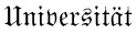 Universit&auml;t, lateinische Schrift